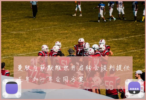 曼联与萨默维尔开启转会谈判提供五年加一年合同方案