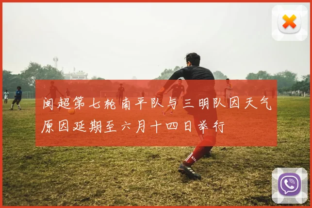 闽超第七轮南平队与三明队因天气原因延期至六月十四日举行
