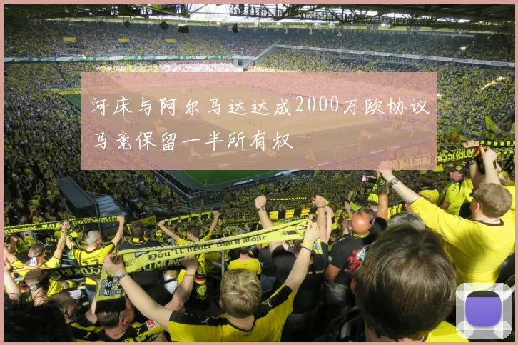 河床与阿尔马达达成2000万欧协议马竞保留一半所有权